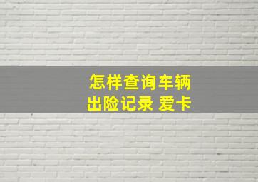 怎样查询车辆出险记录 爱卡